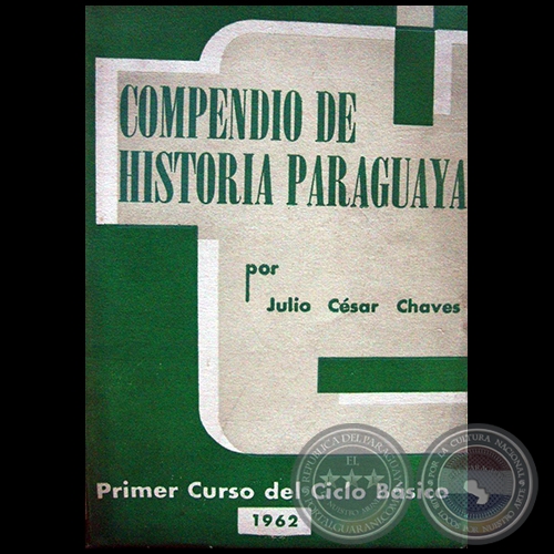 COMPENDIO DE HISTORIA PARAGUAYA - PRIMER CURSO DEL CICLO BÁSICO - Autor:   JULIO CÉSAR CHAVES - Año: 1962
